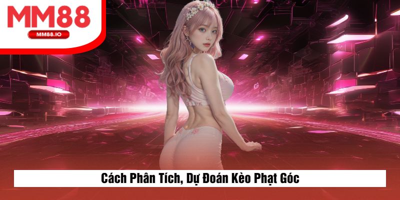 Cách Phân Tích, Dự Đoán Kèo Phạt Góc